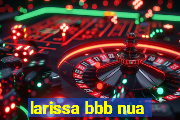 larissa bbb nua